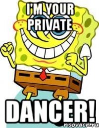 I'm your private DANCER!