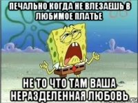 печально когда не влезаешь в любимое платье не то что там ваша неразделенная любовь