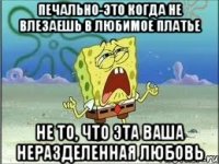 печально-это когда не влезаешь в любимое платье не то, что эта ваша неразделенная любовь