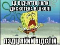 ЦЕ ВІДЧУТТЯ КОЛИ ДИСКОТЕКА В ШКОЛІ ПЗДЦ ЯКИЙ ВІДСТІЙ