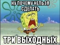 ну почему нельзя сделать три выходных