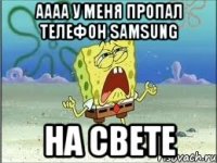 аааа у меня пропал телефон Samsung на свете