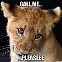 call me... ...pleaseee