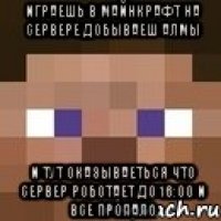 ИГРАЕШЬ В МАЙНКРАФТ НА СЕРВЕРЕ ДОБЫВАЕШ АЛМЫ И ТУТ ОКАЗЫВАЕТЬСЯ ЧТО СЕРВЕР РОБОТАЕТ ДО 16:00 И ВСЕ ПРОПАЛО