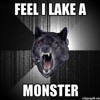 feel I lake a monster