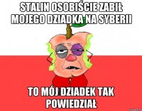 Stalin osobiście zabił mojego dziadka na Syberii To mój dziadek tak powiedział