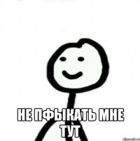  не пфыкать мне тут