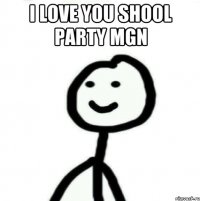 I love you SHOOL PARTY MGN 