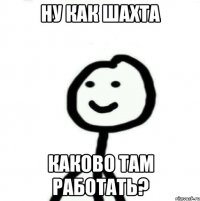 Ну как шахта Каково там работать?