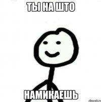 ты на што намикаешь