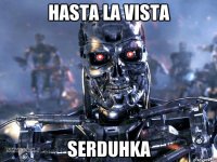 Hasta la vista serduhka