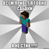 всем привет я говно сабаки а не стив!!!!!