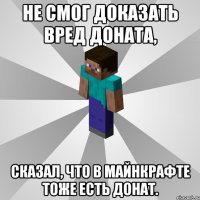 Не смог доказать вред доната, сказал, что в майнкрафте тоже есть донат.