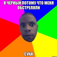 я чёрный потому что меня обстрелЯли сука