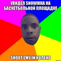 Увидел snowжка на баскетбольной площадке Shoot ему in колено