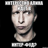 интерестно Алина идёт в Интер-фуд?