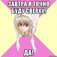 Завтра я точно буду сверху! Да!