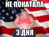 не покатала 3 дня