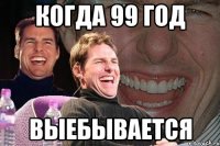 Когда 99 год Выебывается