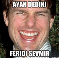 ayan dediki FERIDI SEVMIR