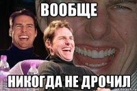 вообще никогда не дрочил