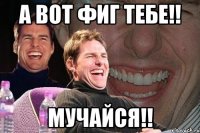 А вот фиг тебе!! мучайся!!