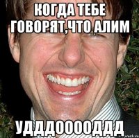 Когда тебе говорят,что Алим Удддооооддд