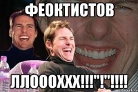 ФЕОКТИСТОВ ллоооххх!!!"!"!!!!