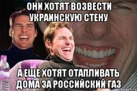 ОНИ ХОТЯТ ВОЗВЕСТИ УКРАИНСКУЮ СТЕНУ А ЕЩЕ ХОТЯТ ОТАПЛИВАТЬ ДОМА ЗА РОССИЙСКИЙ ГАЗ