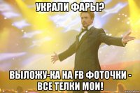 Украли фары? Выложу-ка на FB фоточки - все телки мои!