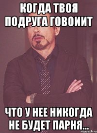 Когда твоя подруга говоиит Что у нее никогда не будет парня...