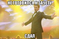 Не готовился к зачету Сдал