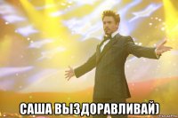  Саша выздоравливай)