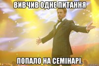 Вивчив одне питання попало на семінарі.