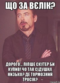 Що за вєлік? Дорого... Ліпше скутер би купив! Чо так сідушка низько? Де тормозний тросік?