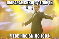 Шарарамсики ,сделайти так, чтоб нас было 100:(