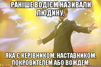 Раніше водієм називали людину, яка є керівником, наставником, покровителем або вождем.