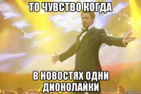 то чувство когда в новостях одни дионолайки