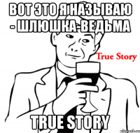 вот это я называю - шлюшка-ведьма true story