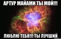 Артур Майами ты мой!!! Люблю тебя!!! Ты лучший