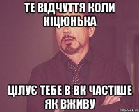 те відчуття коли кіцюнька цілує тебе в вк частіше як вживу