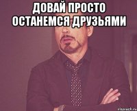 Довай просто останемся друзьями 
