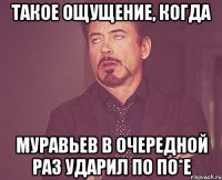 Такое ощущение, когда Муравьев в очередной раз ударил по по*е