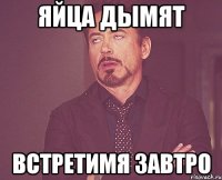 яйца дымят встретимя завтро