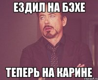 ездил на бэхе теперь на карине