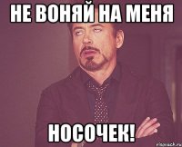 Не воняй на меня носочек!