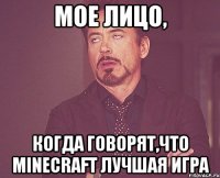 Мое лицо, Когда говорят,что minecraft лучшая игра