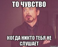 То чувство Когда никто тебя не слушает