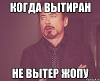 Когда вытиран не вытер жопу