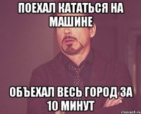 поехал кататься на машине объехал весь город за 10 минут